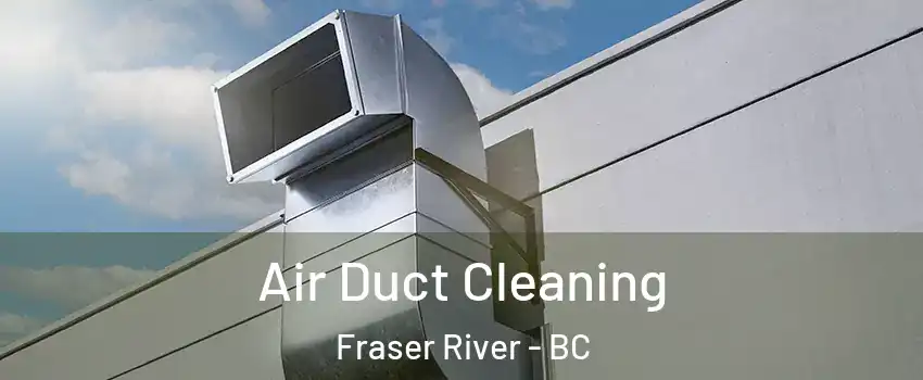  Air Duct Cleaning Fraser River - BC