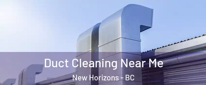  Duct Cleaning Near Me New Horizons - BC