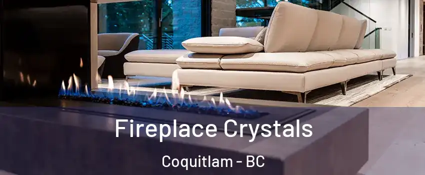  Fireplace Crystals Coquitlam - BC