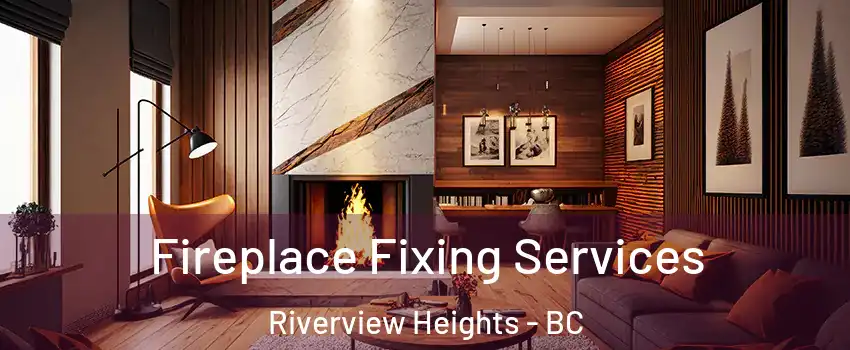  Fireplace Fixing Services Riverview Heights - BC