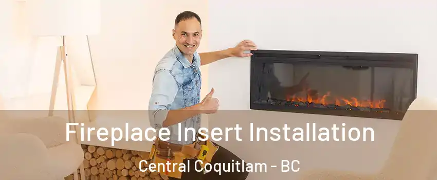  Fireplace Insert Installation Central Coquitlam - BC