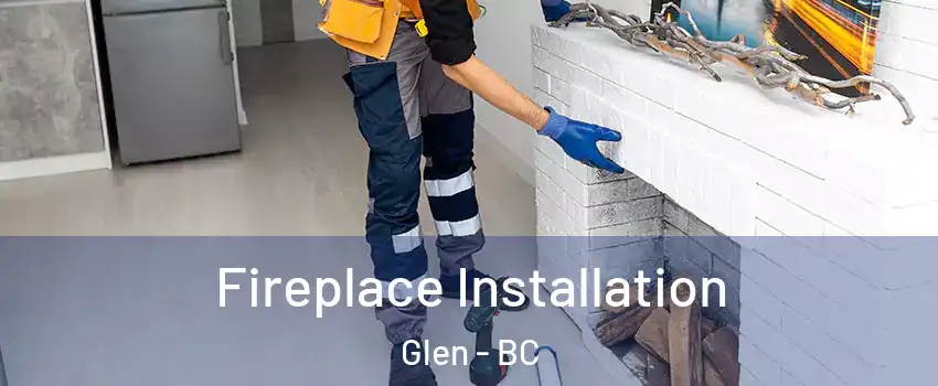  Fireplace Installation Glen - BC
