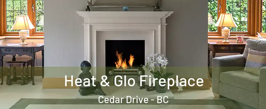  Heat & Glo Fireplace Cedar Drive - BC