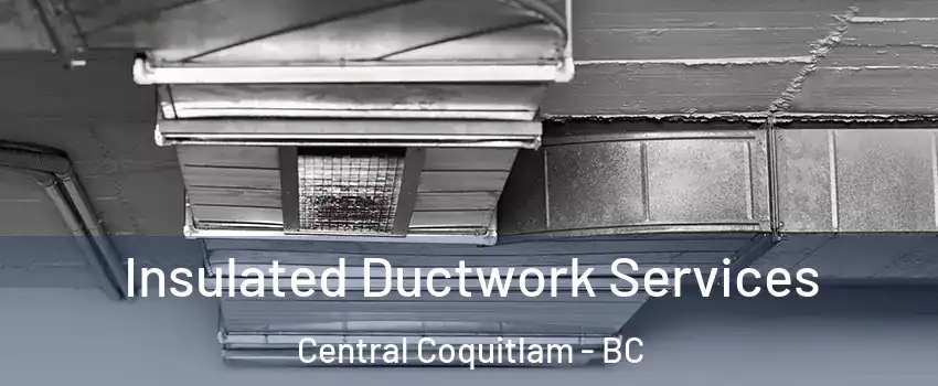  Insulated Ductwork Services Central Coquitlam - BC