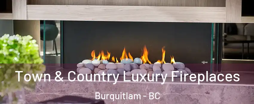  Town & Country Luxury Fireplaces Burquitlam - BC