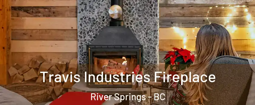  Travis Industries Fireplace River Springs - BC