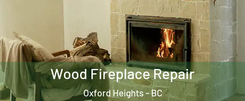  Wood Fireplace Repair Oxford Heights - BC